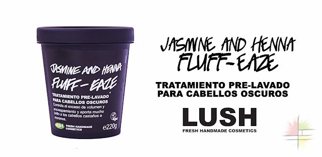 Jasmine and Henna Fluff-Eaze de Lush, tratamiento pre-lavado para cabellos oscuros >> Me declaro totalmente a sus pies.